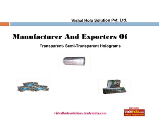 Vishal Holo Solution Pvt. Ltd.



Manufacturer And Exporters Of
      Transparent- Semi-Transparent Holograms




                         roto1234
            vishalholosolutions.tradeindia.com
 