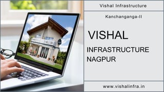 VISHAL
INFRASTRUCTURE
NAGPUR
Vishal Infrastructure
Kanchanganga-II
www.vishalinfra.in
 
