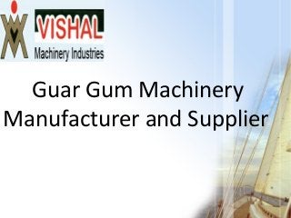 Guar Gum Machinery
Manufacturer and Supplier
 