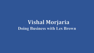 Vishal Morjaria - Doing Business with Les Brown