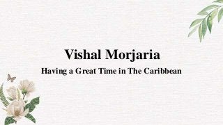 Vishal Morjaria
Having a Great Time in The Caribbean
 