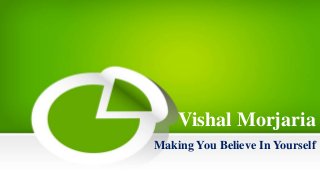 Vishal Morjaria
Making You Believe In Yourself
 