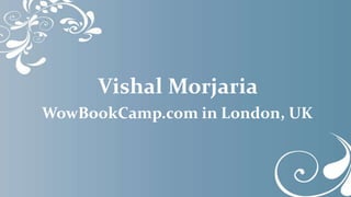 Vishal Morjaria
WowBookCamp.com in London, UK
 