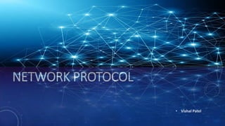 NETWORK PROTOCOL
• Vishal Patel
 