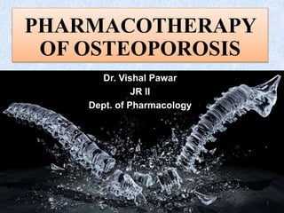 PHARMACOTHERAPY
OF OSTEOPOROSIS
Dr. Vishal Pawar
JR II
Dept. of Pharmacology
1
 
