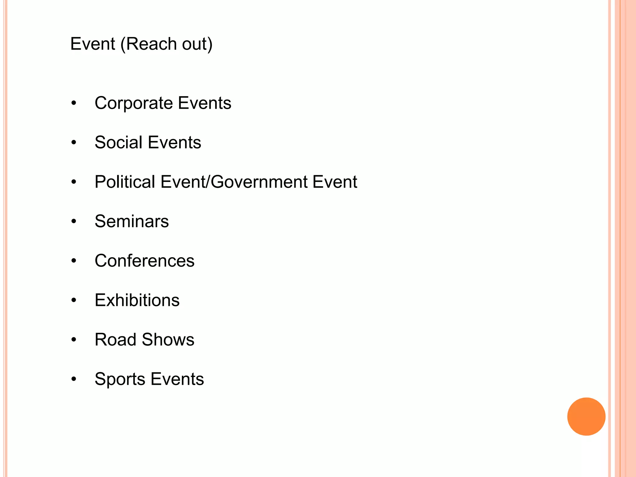 Event (Reach out)
• Corporate Events
• Social Events
• Political Event/Government Event
• Seminars
• Conferences
• Exhibitions
• Road Shows
• Sports Events
 