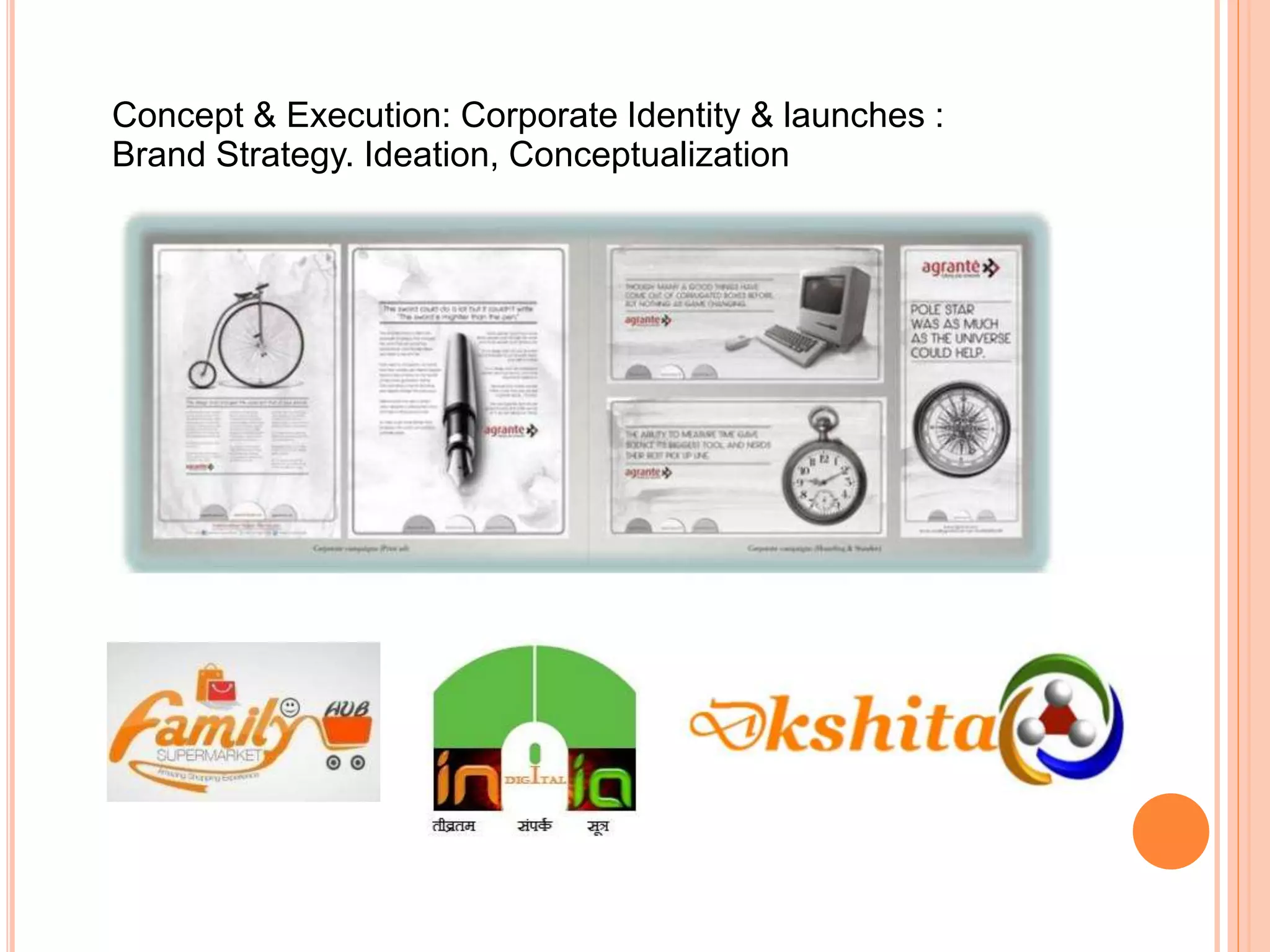 Concept & Execution: Corporate Identity & launches :
Brand Strategy. Ideation, Conceptualization
 