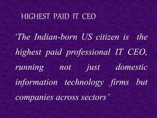 HIGHEST PAID IT CEO
‘The Indian-born US citizen is the
highest paid professional IT CEO,
running not just domestic
informa...