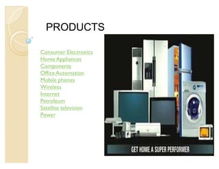 PRODUCTS

Consumer Electronics
Home Appliances
Components
Office Automation
Mobile phones
Wireless
Internet
Petroleum
Satellite television
Power
 