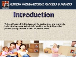 Vishesh Packers Pvt. Ltd. is one of the best packers and movers in
india, they have very skilled staffs working for them. Hence they
provide quality services to their respective clients.
 