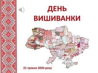 21 травня 2020 року
ДЕНЬ
ВИШИВАНКИ
 