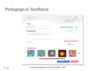 Pedagogical feedback




           Universidad Politécnica de Madrid (UPM) - WP2
18
 