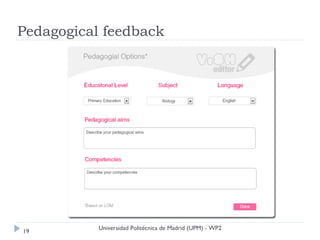 Pedagogical feedback




           Universidad Politécnica de Madrid (UPM) - WP2
19
 