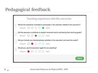 Pedagogical feedback




           Universidad Politécnica de Madrid (UPM) - WP2
21
 