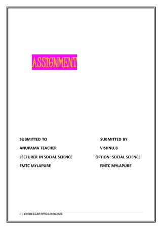 ASSIGNMENT 
SUBMITTED TO SUBMITTED BY 
ANUPAMA TEACHER VISHNU.B 
LECTURER IN SOCIAL SCIENCE OPTION: SOCIAL SCIENCE 
FMTC MYLAPURE FMTC MYLAPURE 
1 | LOCAL SELF GOVERNMENTS 
 