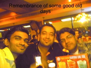 Remembrance of some good old
          days