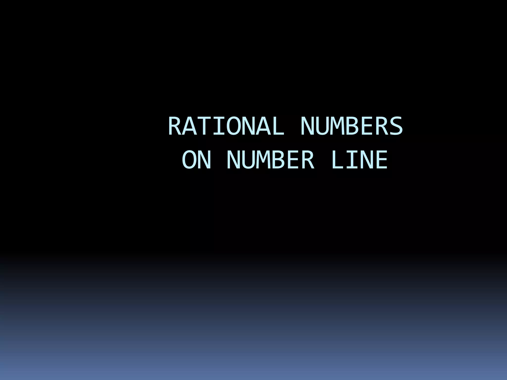 RATIONAL NUMBERS 
ON NUMBER LINE 
 