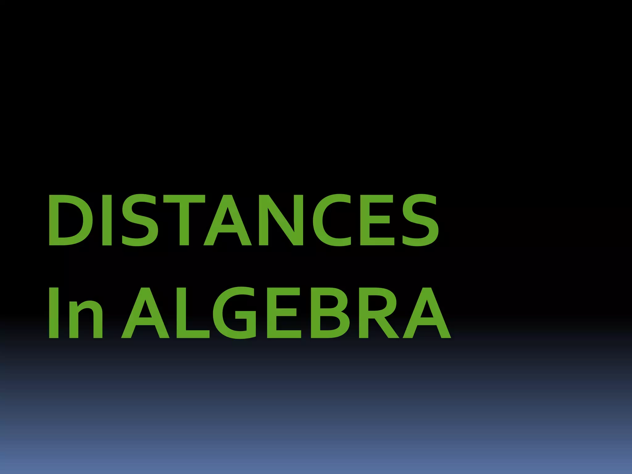 DISTANCES 
In ALGEBRA 
 