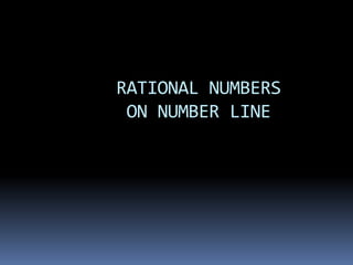 RATIONAL NUMBERS 
ON NUMBER LINE 
 