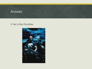 Answer
 He is the Punisher
 