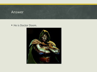 Answer
 He is Doctor Doom.
 