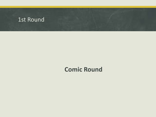 1st Round
Comic Round
 