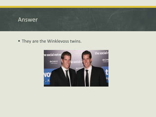 Answer
 They are the Winklevoss twins.
 