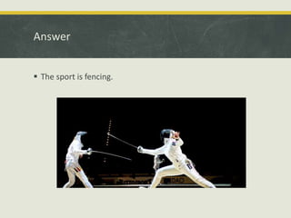 Answer
 The sport is fencing.
 