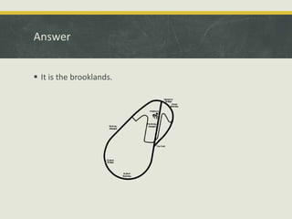 Answer
 It is the brooklands.
 