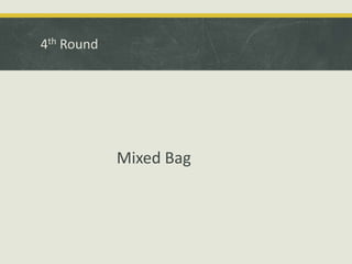 4th Round
Mixed Bag
 