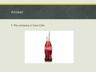 Answer
 The company is Coca-Cola
 