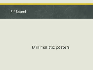 5th Round
Minimalistic posters
 