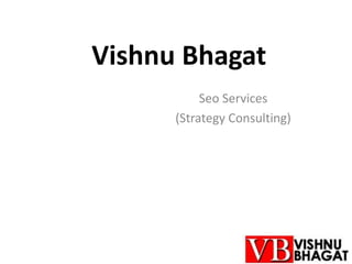 Vishnu Bhagat
Seo Services
(Strategy Consulting)
 