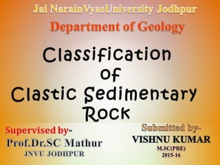 Classification
of
Clastic Sedimentary
Rock
 
