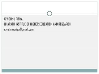 C.VISHNU PRIYA  BHARATH INSTITUE OF HIGHER EDUCATION AND RESEARCH [email_address] 