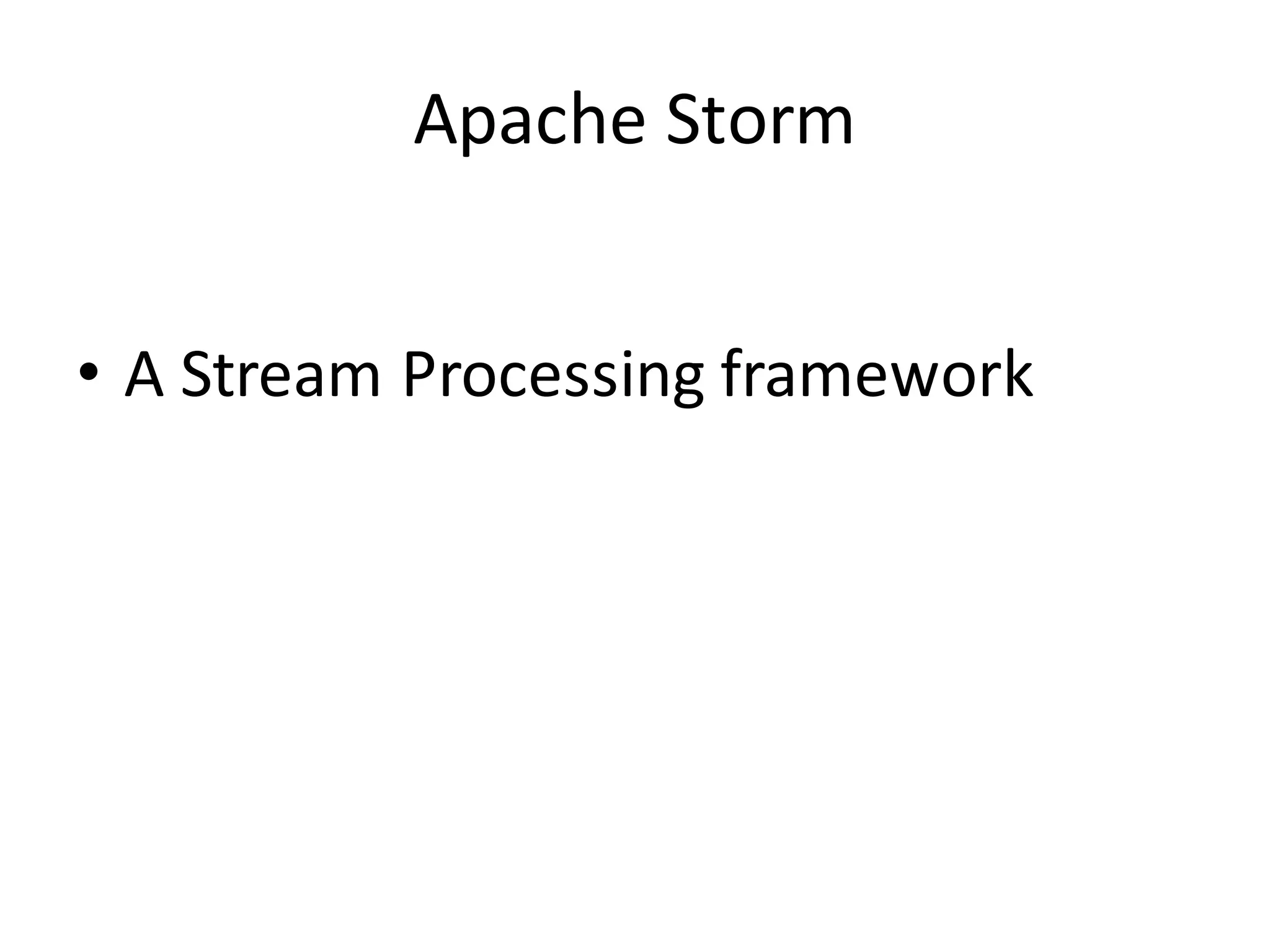 Apache	
  Storm
• A	
  Stream	
  Processing	
  framework
 