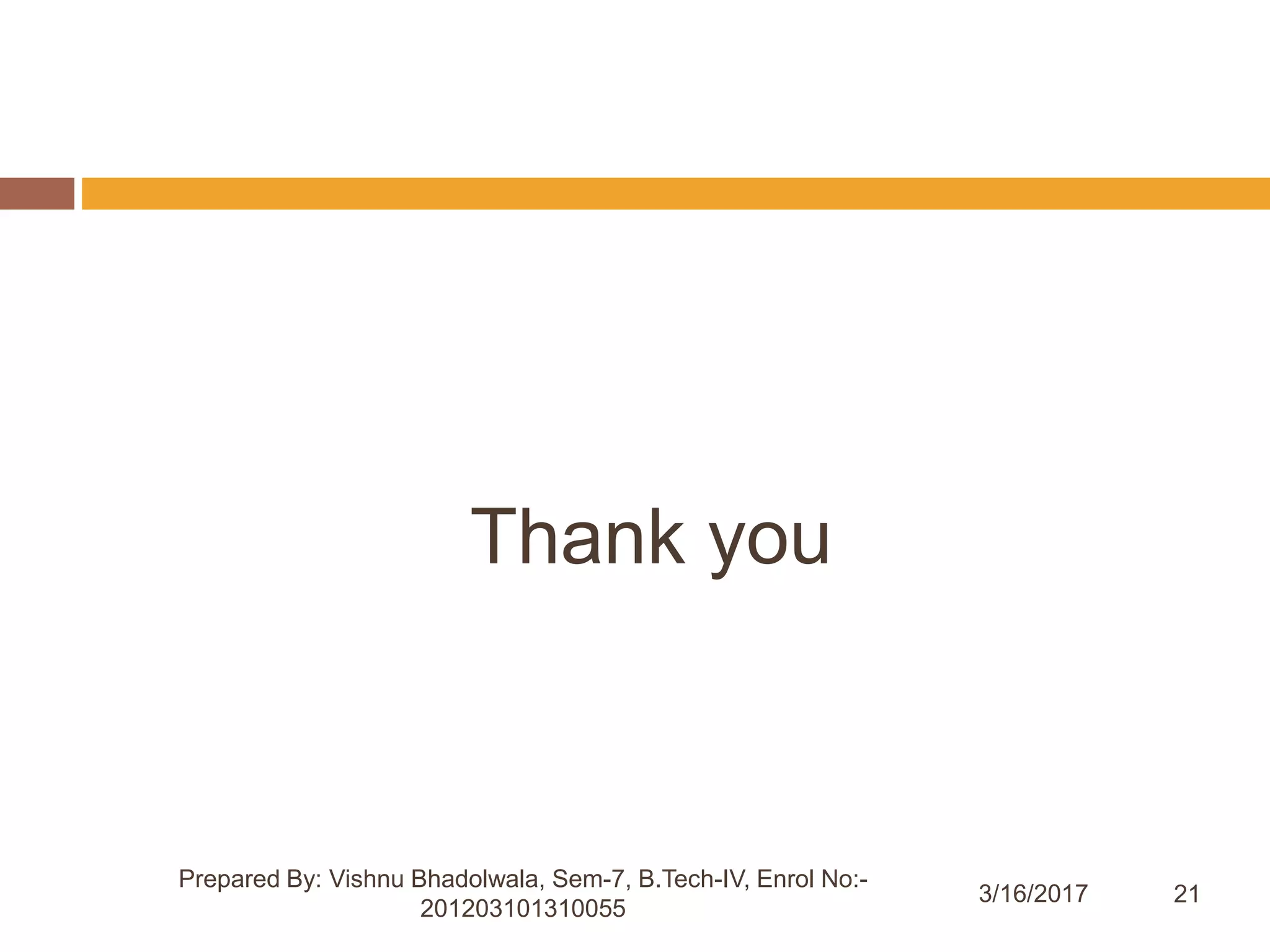 213/16/2017
Prepared By: Vishnu Bhadolwala, Sem-7, B.Tech-IV, Enrol No:-
201203101310055
Thank you
 