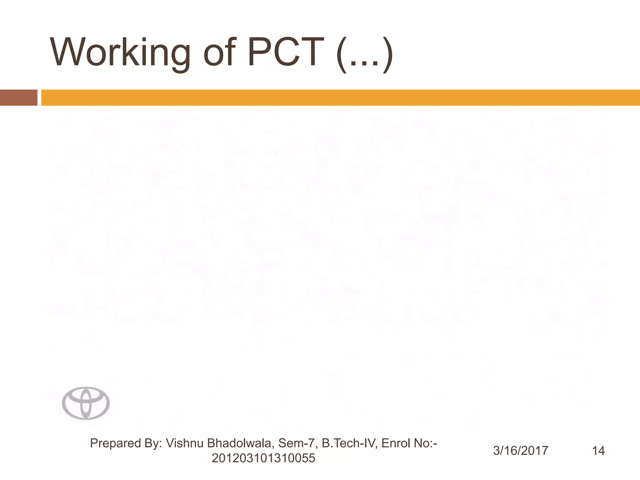 14
Working of PCT (...)
3/16/2017
Prepared By: Vishnu Bhadolwala, Sem-7, B.Tech-IV, Enrol No:-
201203101310055
 