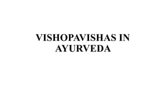 VISHOPAVISHAS IN
AYURVEDA
 
