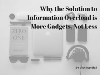 Why The Solution to Information Overload is More Gadgets, Not Less