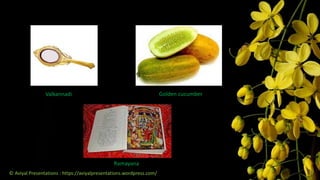 Valkannadi Golden cucumber
Ramayana
© Aviyal Presentations : https://aviyalpresentations.wordpress.com/
 