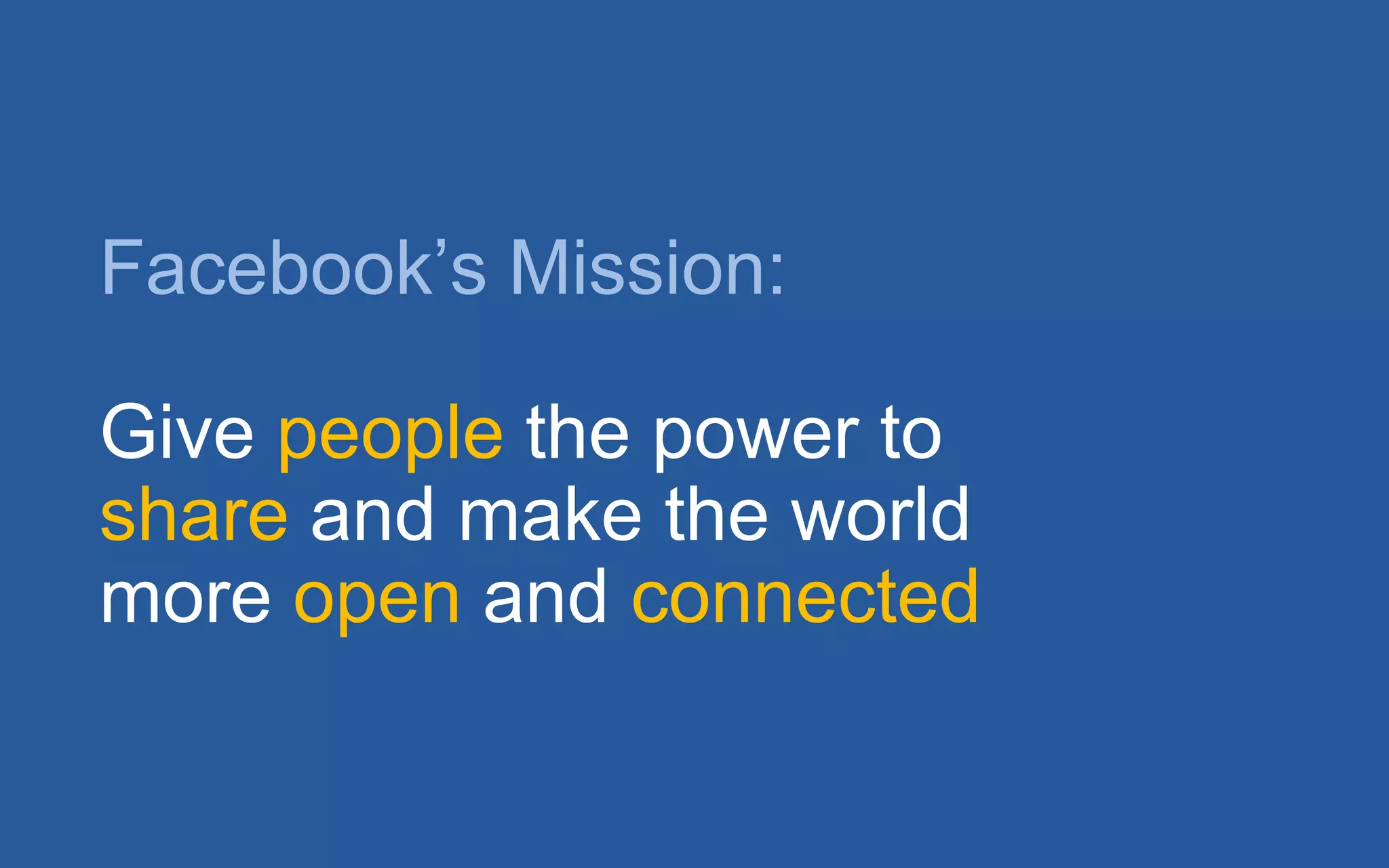 Facebook’s Mission:Give people the power to share and make the world more open and connected