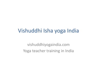 Vishuddhi Isha yoga India
vishuddhiyogaindia.com
Yoga teacher training in India
 