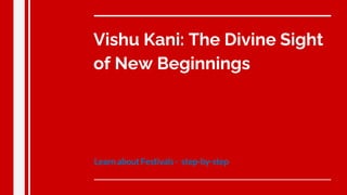 Vishu Kani: The Divine Sight
of New Beginnings
Learn about Festivals - step-by-step
 