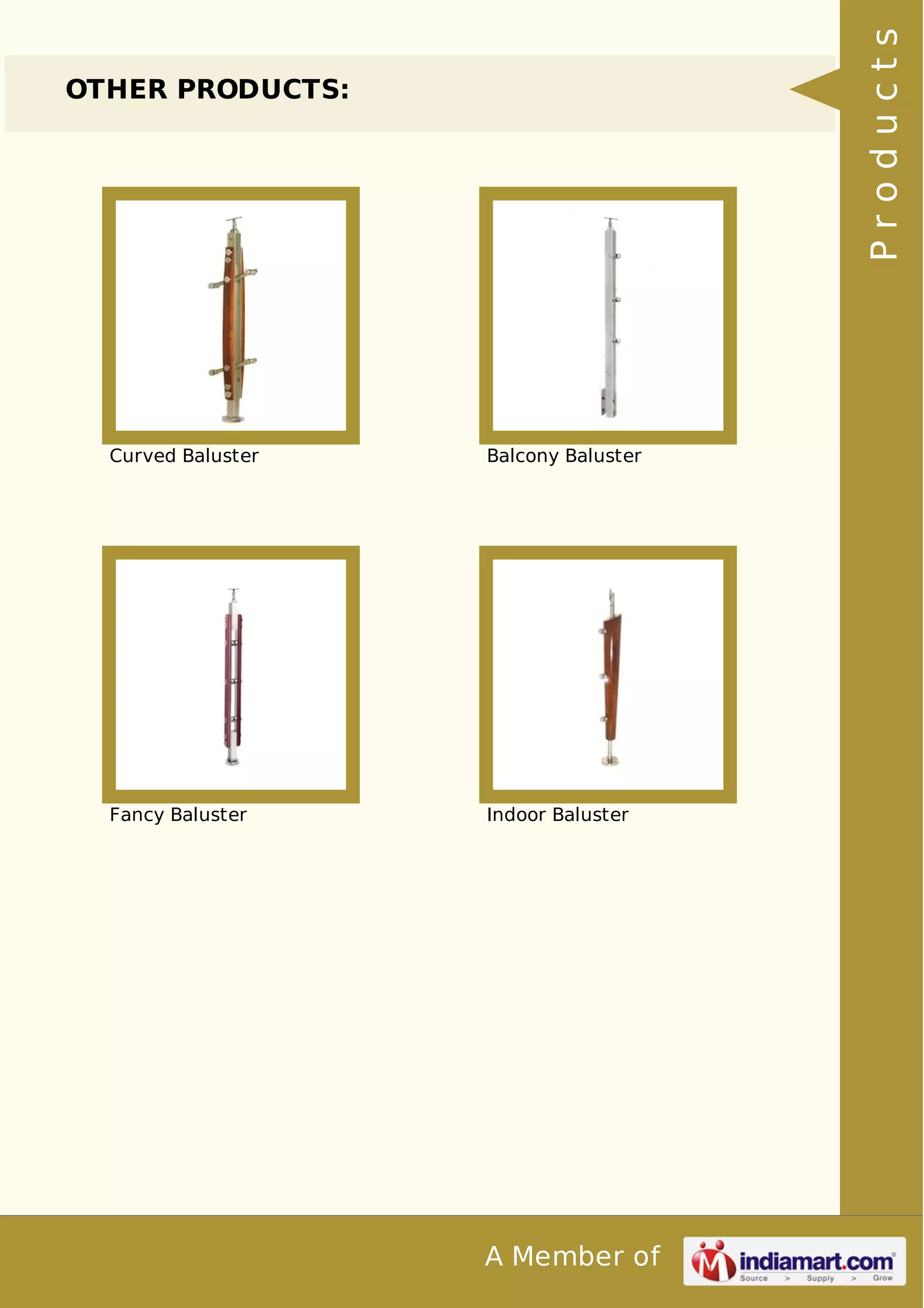 A Member of 
OTHER PRODUCTS: 
Curved Baluster Balcony Baluster 
Fancy Baluster Indoor Baluster 
P r o d u c t s 
 