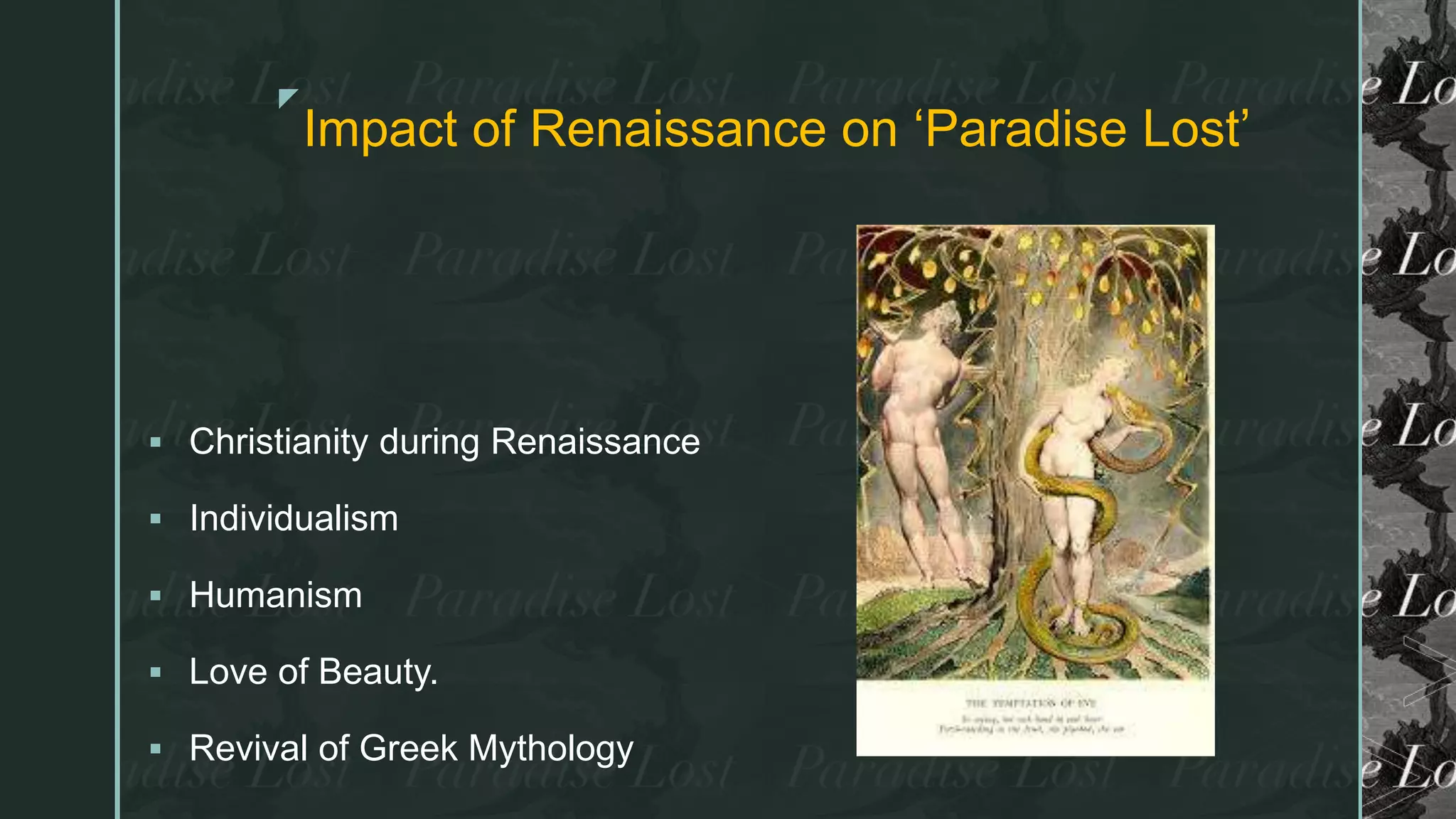 z
Impact of Renaissance on ‘Paradise Lost’
 Christianity during Renaissance
 Individualism
 Humanism
 Love of Beauty.
 Revival of Greek Mythology
 