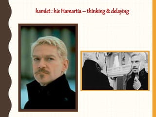 hamlet : his Hamartia – thinking & delaying
 