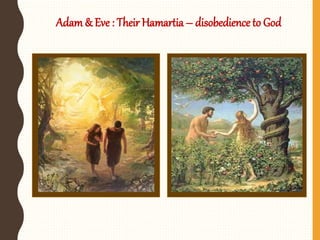 Adam& Eve : Their Hamartia – disobedience to God
 