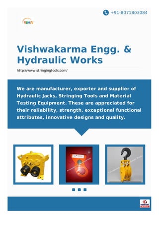 +91-8071803084
Vishwakarma Engg. &
Hydraulic Works
http://www.stringingtools.com/
We are manufacturer, exporter and supplier of
Hydraulic Jacks, Stringing Tools and Material
Testing Equipment. These are appreciated for
their reliability, strength, exceptional functional
attributes, innovative designs and quality.
 