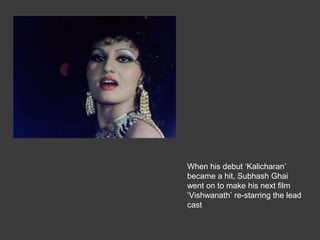 When his debut Kalicharan
became a hit, Subhash Ghai
went on to make his next film
Vishwanath re-starring the lead
cast
 